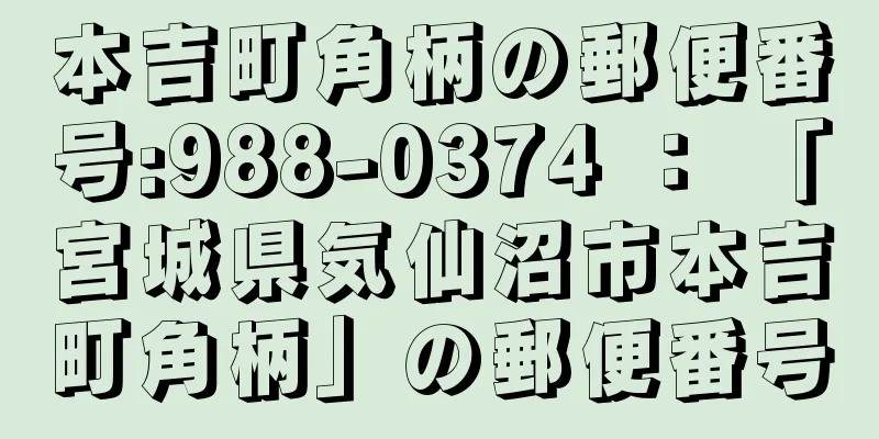 本吉町角柄の郵便番号:988-0374 ： 「宮城県気仙沼市本吉町角柄」の郵便番号