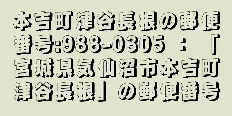 本吉町津谷長根の郵便番号:988-0305 ： 「宮城県気仙沼市本吉町津谷長根」の郵便番号