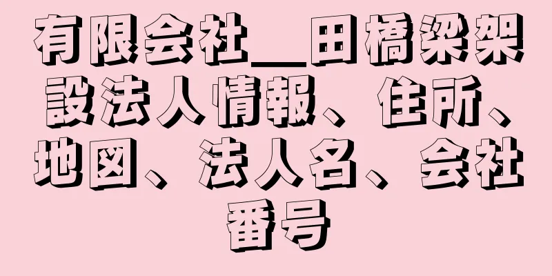 有限会社＿田橋梁架設法人情報、住所、地図、法人名、会社番号