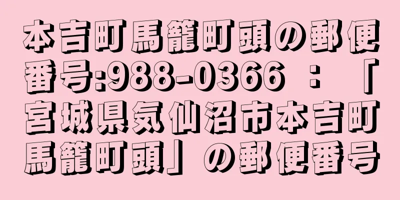 本吉町馬籠町頭の郵便番号:988-0366 ： 「宮城県気仙沼市本吉町馬籠町頭」の郵便番号