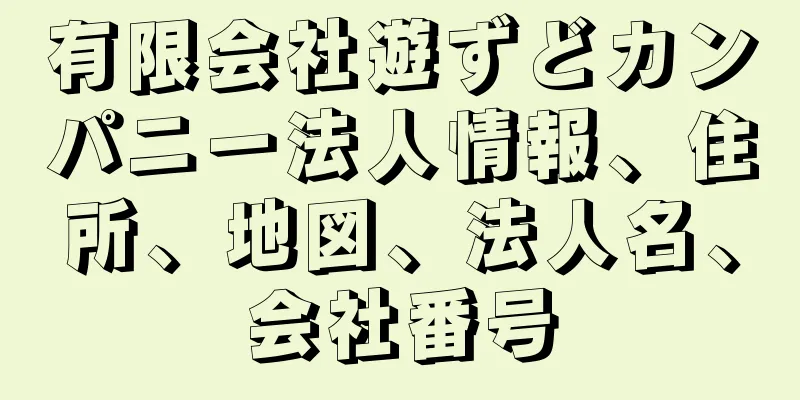 有限会社遊ずどカンパニー法人情報、住所、地図、法人名、会社番号