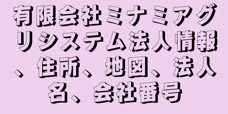 有限会社ミナミアグリシステム法人情報、住所、地図、法人名、会社番号