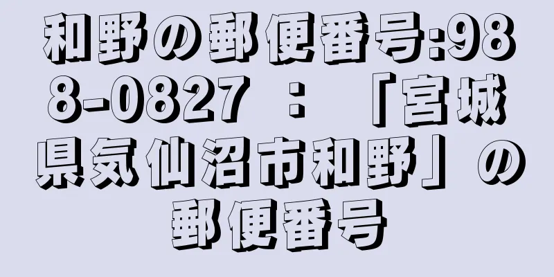 和野の郵便番号:988-0827 ： 「宮城県気仙沼市和野」の郵便番号