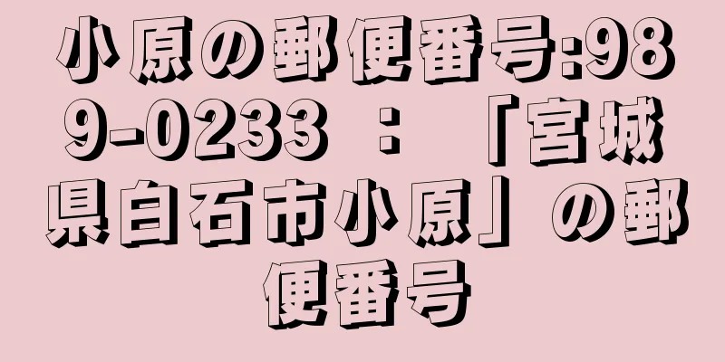 小原の郵便番号:989-0233 ： 「宮城県白石市小原」の郵便番号