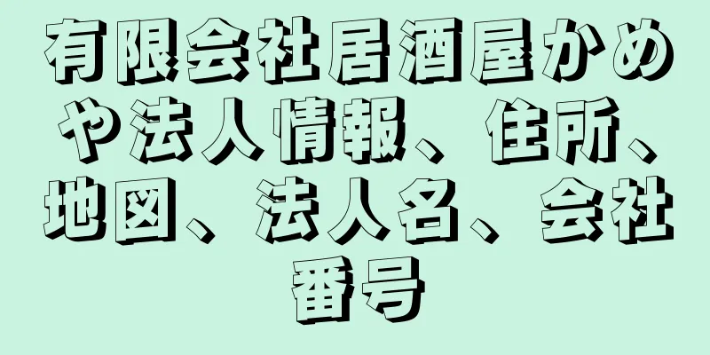 有限会社居酒屋かめや法人情報、住所、地図、法人名、会社番号