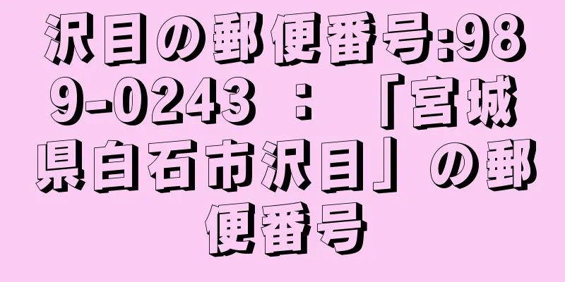 沢目の郵便番号:989-0243 ： 「宮城県白石市沢目」の郵便番号