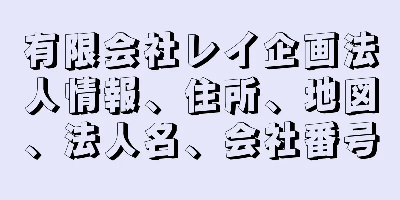 有限会社レイ企画法人情報、住所、地図、法人名、会社番号