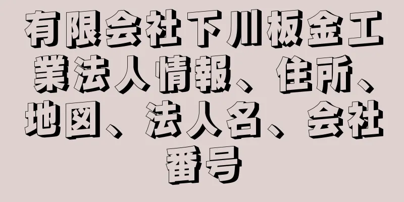 有限会社下川板金工業法人情報、住所、地図、法人名、会社番号