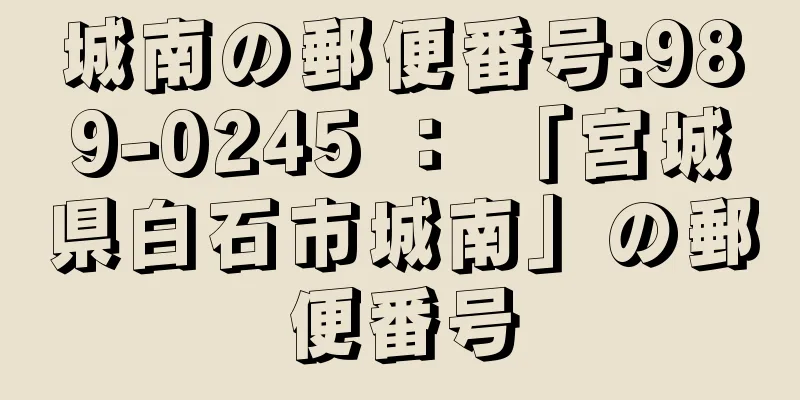 城南の郵便番号:989-0245 ： 「宮城県白石市城南」の郵便番号