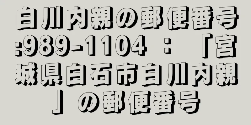 白川内親の郵便番号:989-1104 ： 「宮城県白石市白川内親」の郵便番号