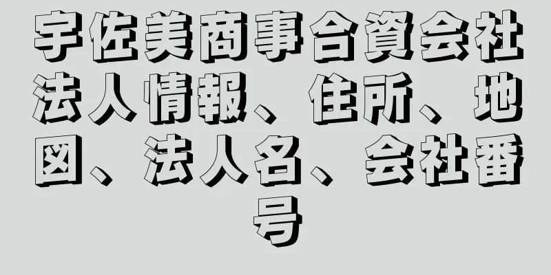 宇佐美商事合資会社法人情報、住所、地図、法人名、会社番号