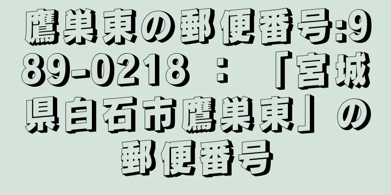 鷹巣東の郵便番号:989-0218 ： 「宮城県白石市鷹巣東」の郵便番号