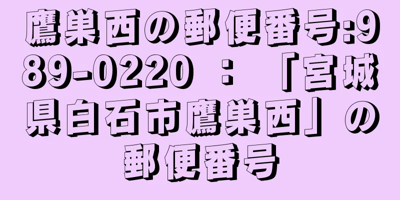 鷹巣西の郵便番号:989-0220 ： 「宮城県白石市鷹巣西」の郵便番号