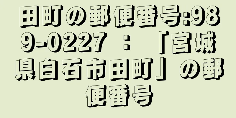 田町の郵便番号:989-0227 ： 「宮城県白石市田町」の郵便番号