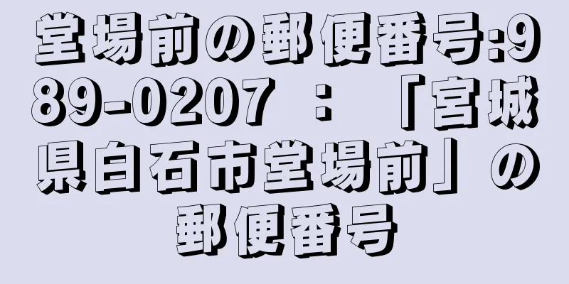 堂場前の郵便番号:989-0207 ： 「宮城県白石市堂場前」の郵便番号