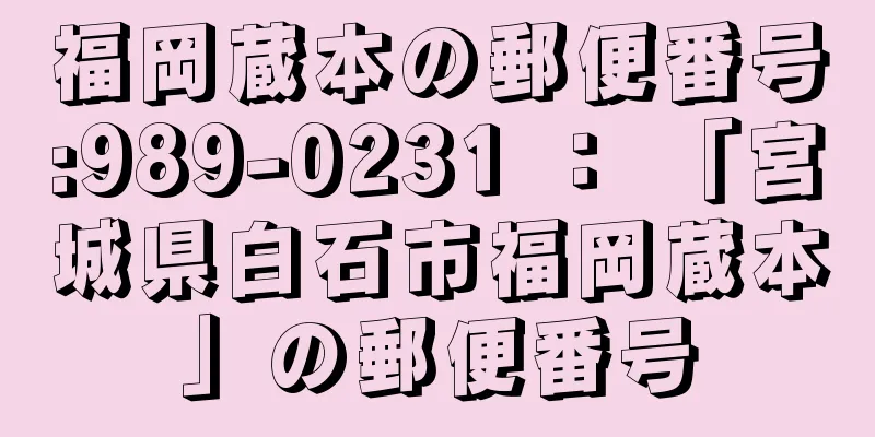 福岡蔵本の郵便番号:989-0231 ： 「宮城県白石市福岡蔵本」の郵便番号