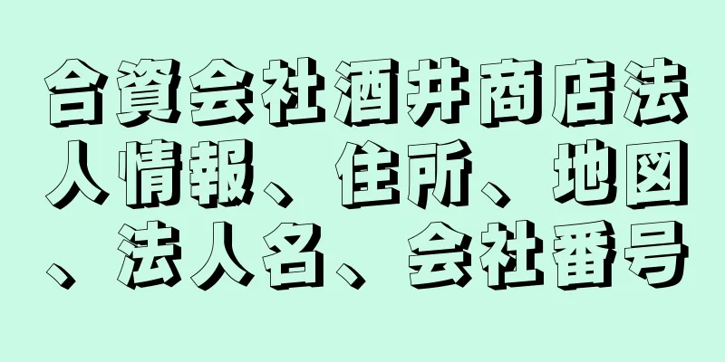 合資会社酒井商店法人情報、住所、地図、法人名、会社番号