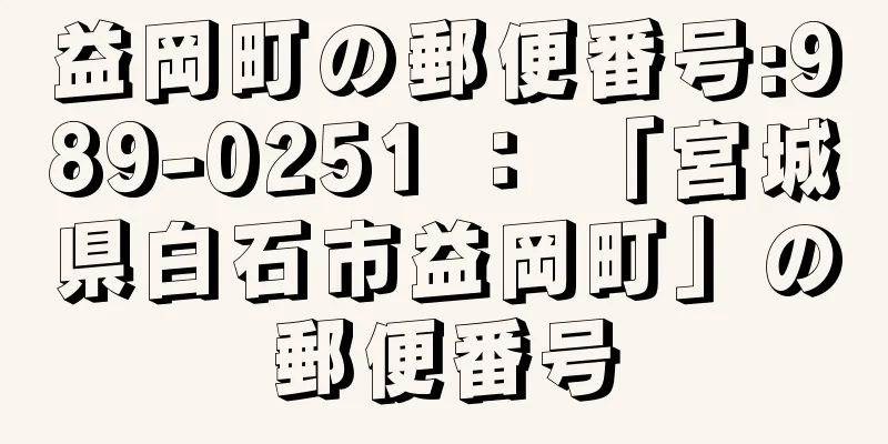 益岡町の郵便番号:989-0251 ： 「宮城県白石市益岡町」の郵便番号