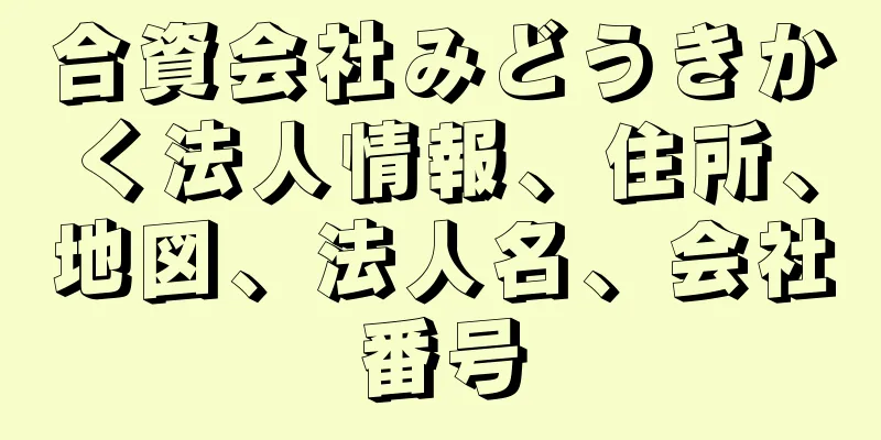 合資会社みどうきかく法人情報、住所、地図、法人名、会社番号