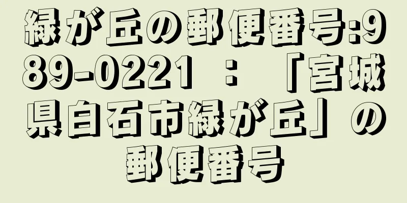 緑が丘の郵便番号:989-0221 ： 「宮城県白石市緑が丘」の郵便番号