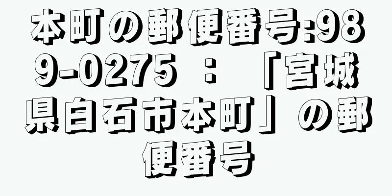 本町の郵便番号:989-0275 ： 「宮城県白石市本町」の郵便番号