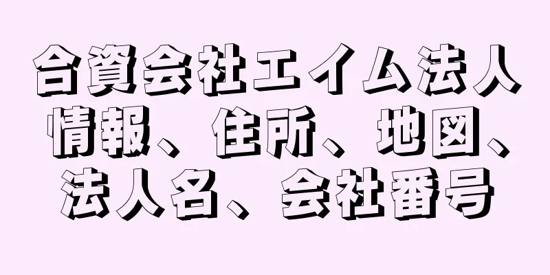 合資会社エイム法人情報、住所、地図、法人名、会社番号