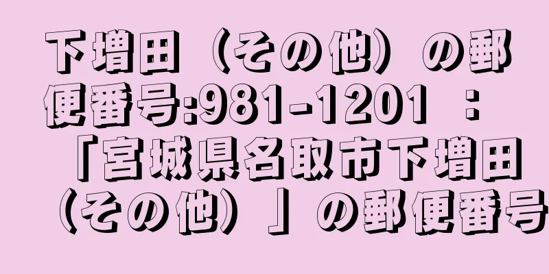 下増田（その他）の郵便番号:981-1201 ： 「宮城県名取市下増田（その他）」の郵便番号