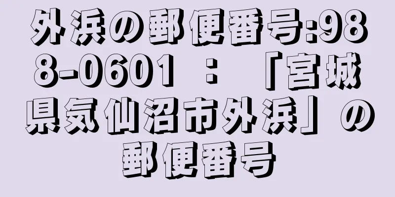 外浜の郵便番号:988-0601 ： 「宮城県気仙沼市外浜」の郵便番号