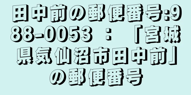 田中前の郵便番号:988-0053 ： 「宮城県気仙沼市田中前」の郵便番号