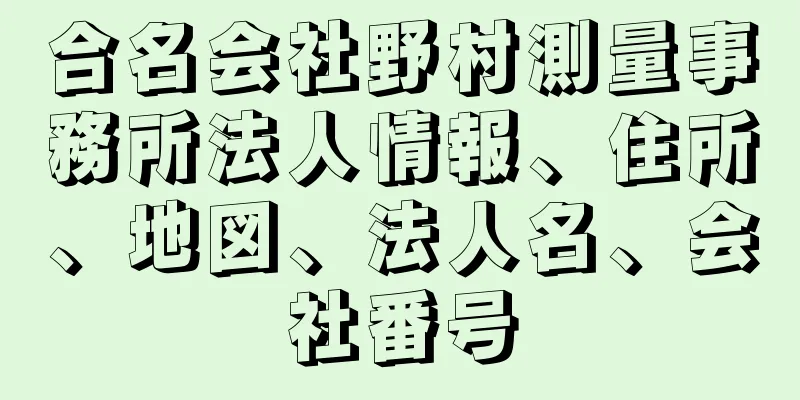 合名会社野村測量事務所法人情報、住所、地図、法人名、会社番号