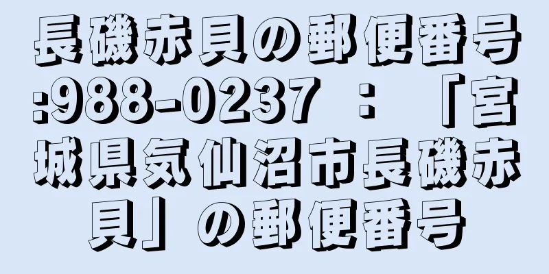 長磯赤貝の郵便番号:988-0237 ： 「宮城県気仙沼市長磯赤貝」の郵便番号