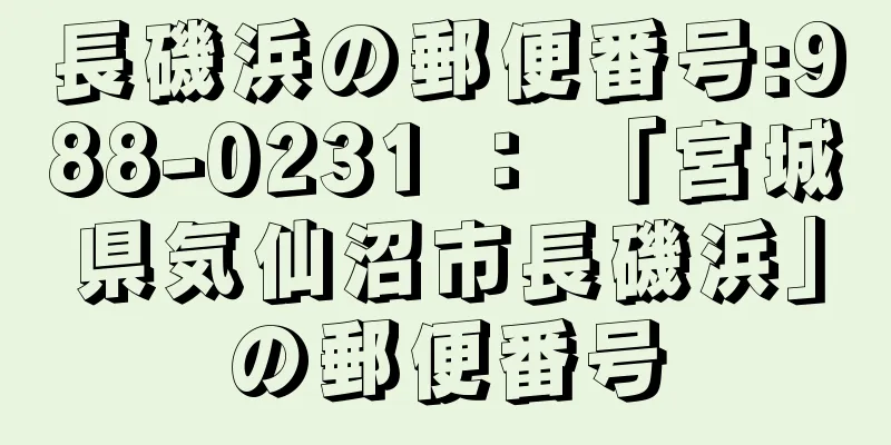 長磯浜の郵便番号:988-0231 ： 「宮城県気仙沼市長磯浜」の郵便番号