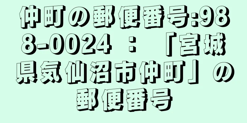 仲町の郵便番号:988-0024 ： 「宮城県気仙沼市仲町」の郵便番号