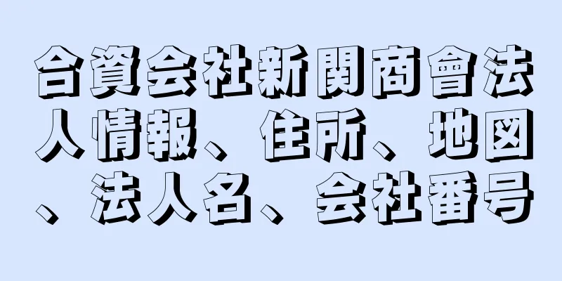 合資会社新関商會法人情報、住所、地図、法人名、会社番号