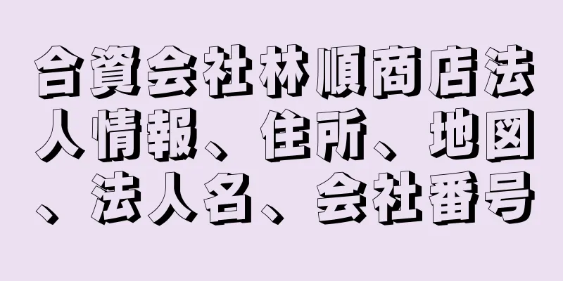 合資会社林順商店法人情報、住所、地図、法人名、会社番号