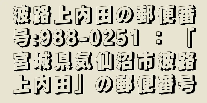 波路上内田の郵便番号:988-0251 ： 「宮城県気仙沼市波路上内田」の郵便番号