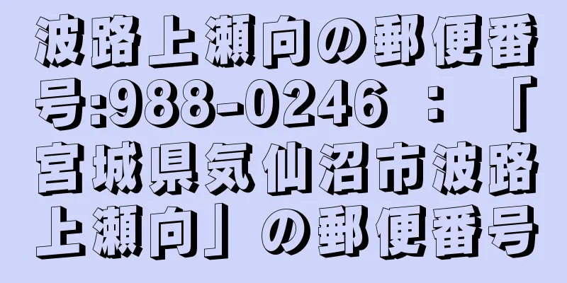 波路上瀬向の郵便番号:988-0246 ： 「宮城県気仙沼市波路上瀬向」の郵便番号