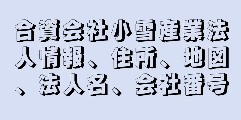 合資会社小雪産業法人情報、住所、地図、法人名、会社番号