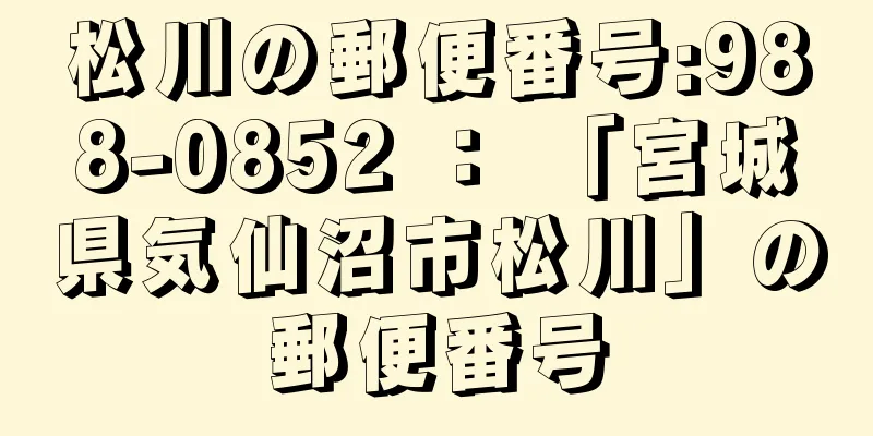 松川の郵便番号:988-0852 ： 「宮城県気仙沼市松川」の郵便番号