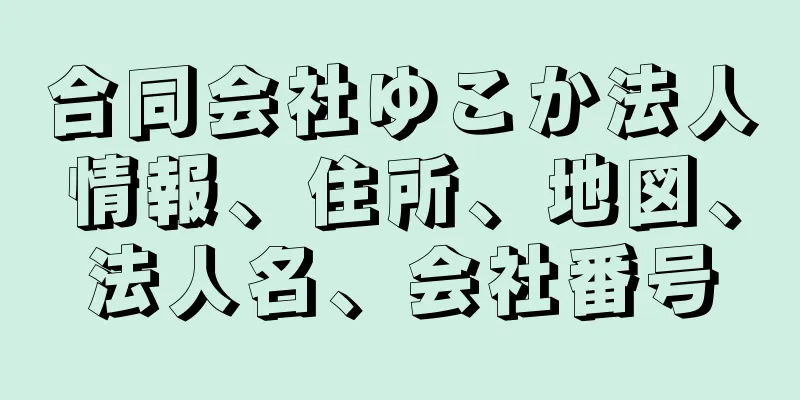 合同会社ゆこか法人情報、住所、地図、法人名、会社番号