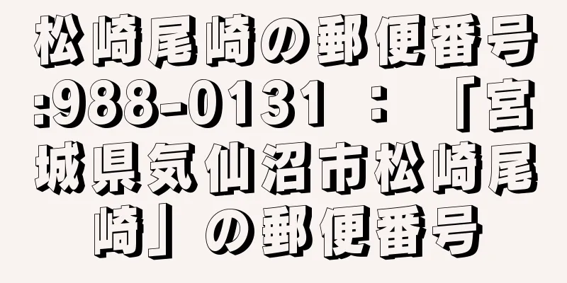 松崎尾崎の郵便番号:988-0131 ： 「宮城県気仙沼市松崎尾崎」の郵便番号