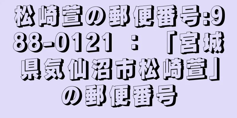 松崎萱の郵便番号:988-0121 ： 「宮城県気仙沼市松崎萱」の郵便番号