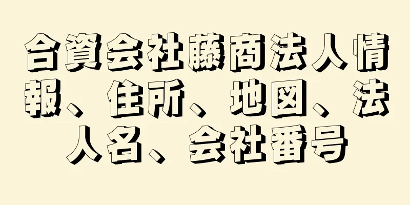 合資会社藤商法人情報、住所、地図、法人名、会社番号