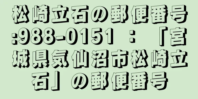 松崎立石の郵便番号:988-0151 ： 「宮城県気仙沼市松崎立石」の郵便番号