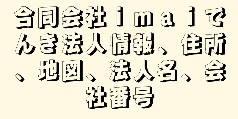 合同会社ｉｍａｉでんき法人情報、住所、地図、法人名、会社番号