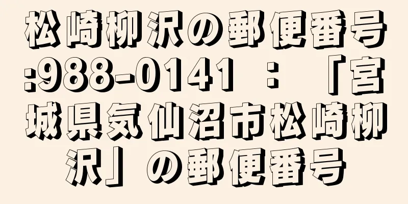 松崎柳沢の郵便番号:988-0141 ： 「宮城県気仙沼市松崎柳沢」の郵便番号