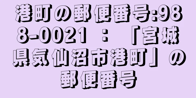 港町の郵便番号:988-0021 ： 「宮城県気仙沼市港町」の郵便番号