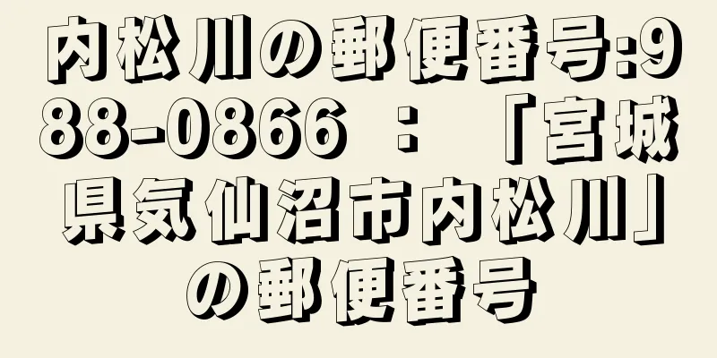 内松川の郵便番号:988-0866 ： 「宮城県気仙沼市内松川」の郵便番号