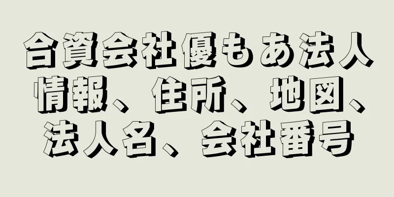 合資会社優もあ法人情報、住所、地図、法人名、会社番号