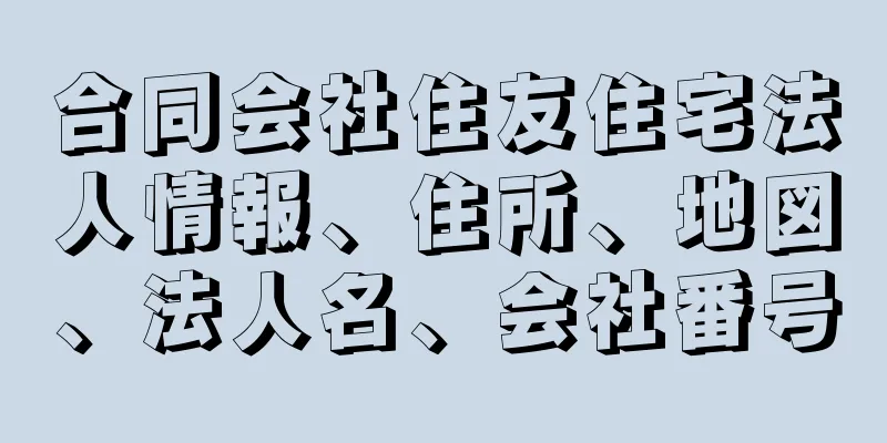 合同会社住友住宅法人情報、住所、地図、法人名、会社番号